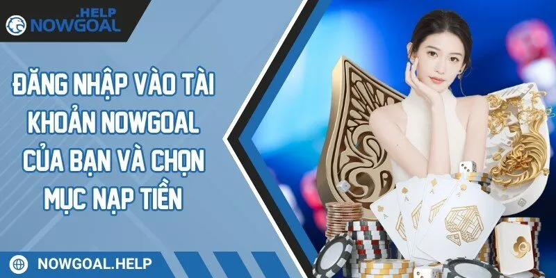 Đăng nhập vào tài khoản Nowgoal của bạn và chọn mục “Nạp tiền”