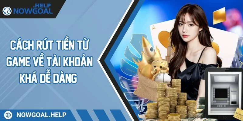 Cách rút tiền từ game về tài khoản khá dễ dàng