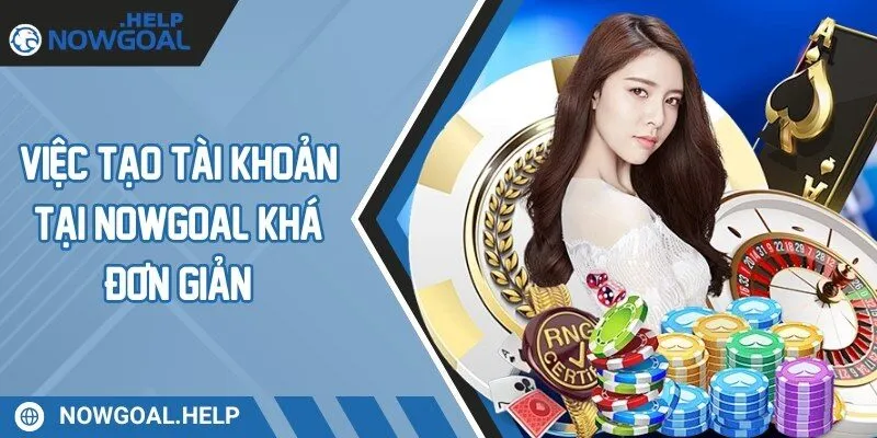 Việc tạo tài khoản tại Nowgoal khá đơn giản